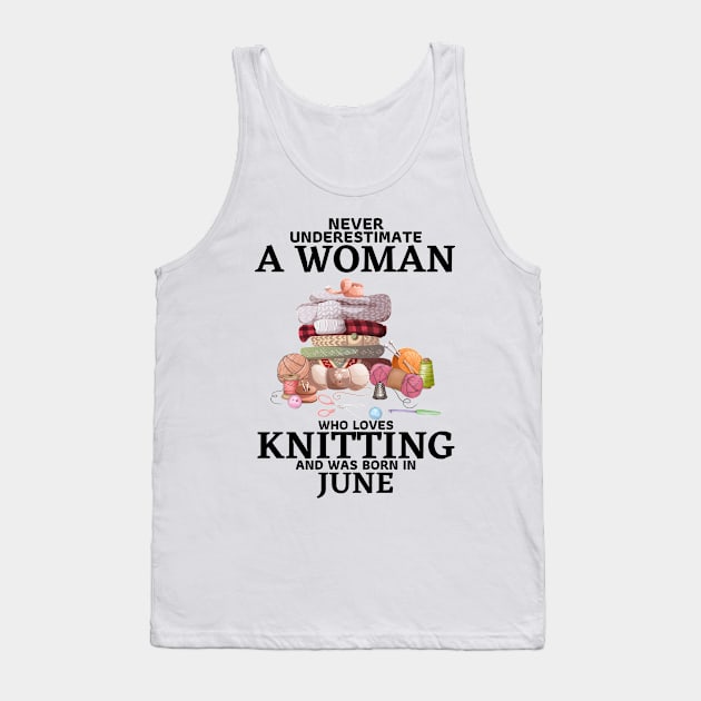 Never Underestimate A Woman Who Loves Knitting And Was Born In June Tank Top by JustBeSatisfied